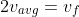 2v_{avg} = v_f
